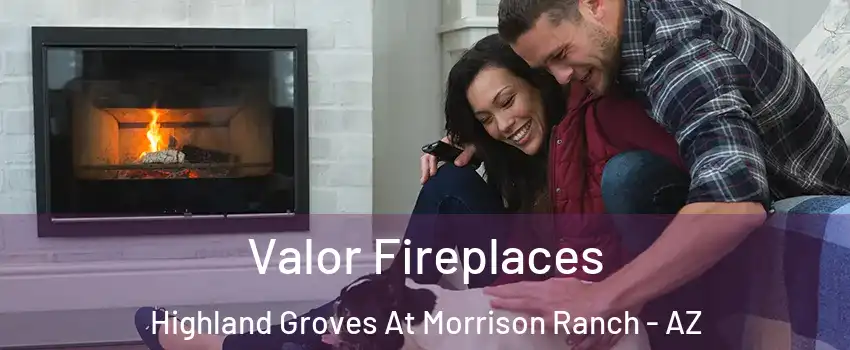 Valor Fireplaces Highland Groves At Morrison Ranch - AZ