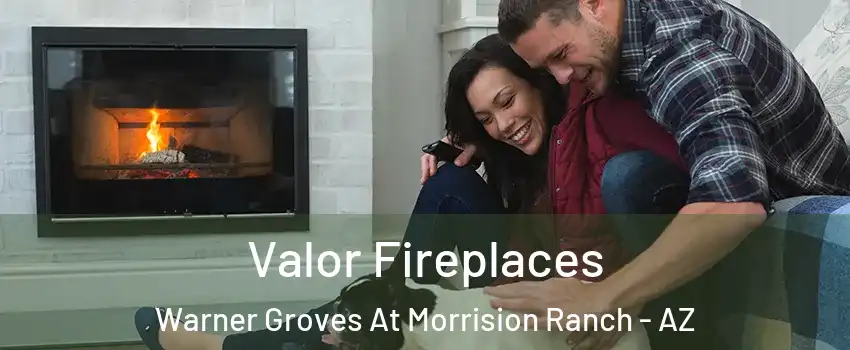 Valor Fireplaces Warner Groves At Morrision Ranch - AZ