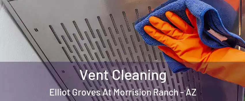 Vent Cleaning Elliot Groves At Morrision Ranch - AZ