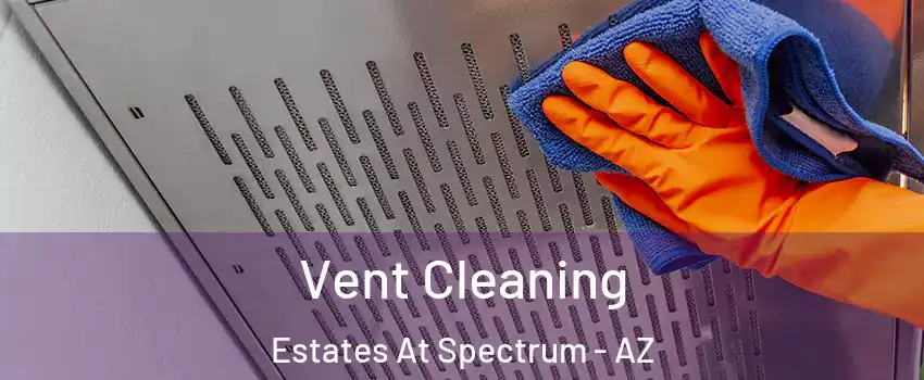 Vent Cleaning Estates At Spectrum - AZ