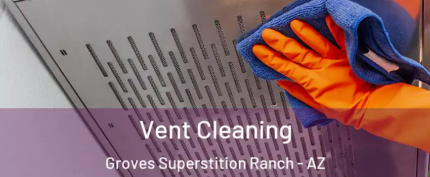 Vent Cleaning Groves Superstition Ranch - AZ