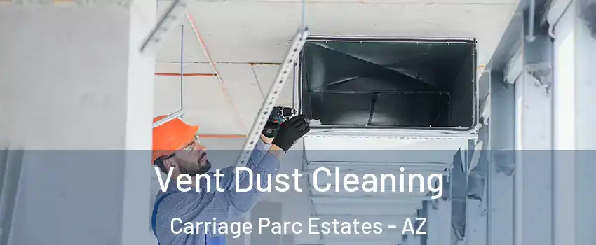 Vent Dust Cleaning Carriage Parc Estates - AZ