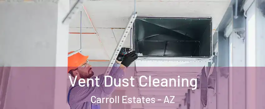 Vent Dust Cleaning Carroll Estates - AZ