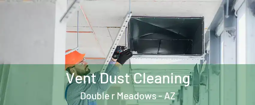 Vent Dust Cleaning Double r Meadows - AZ