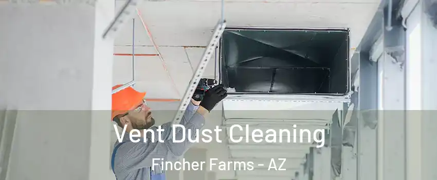 Vent Dust Cleaning Fincher Farms - AZ