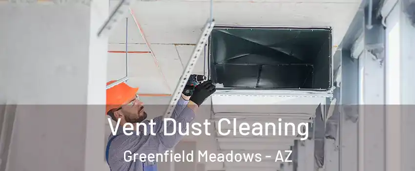 Vent Dust Cleaning Greenfield Meadows - AZ