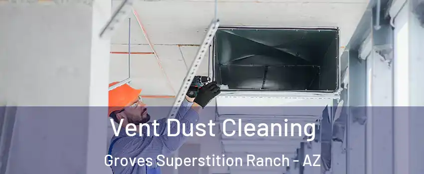 Vent Dust Cleaning Groves Superstition Ranch - AZ