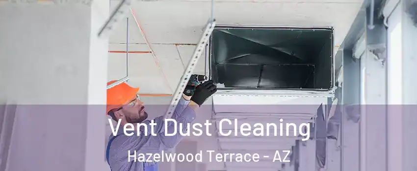 Vent Dust Cleaning Hazelwood Terrace - AZ