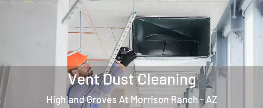 Vent Dust Cleaning Highland Groves At Morrison Ranch - AZ