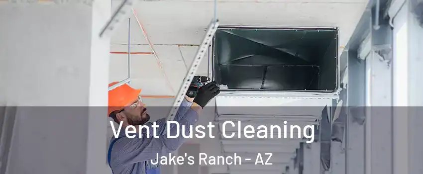 Vent Dust Cleaning Jake's Ranch - AZ