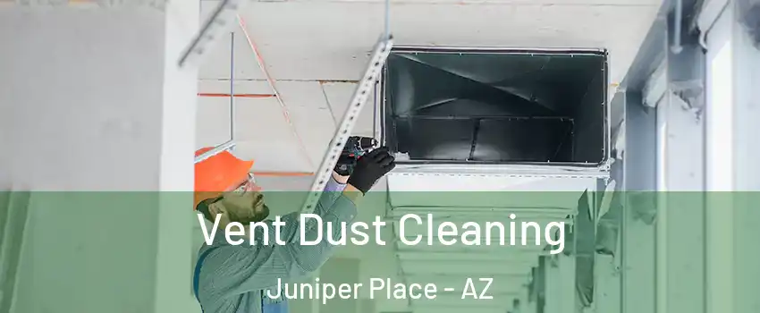 Vent Dust Cleaning Juniper Place - AZ