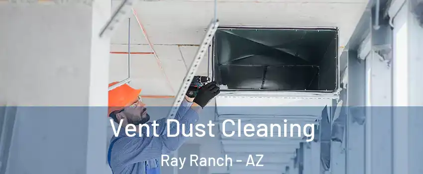 Vent Dust Cleaning Ray Ranch - AZ