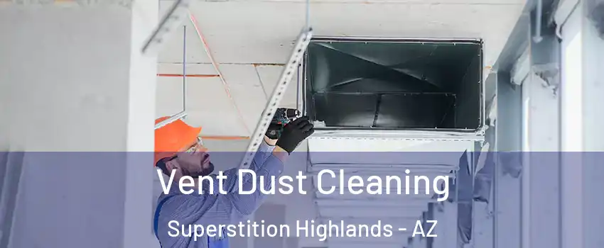 Vent Dust Cleaning Superstition Highlands - AZ