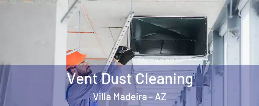 Vent Dust Cleaning Villa Madeira - AZ