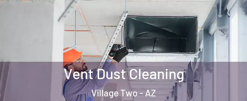 Vent Dust Cleaning Village Two - AZ