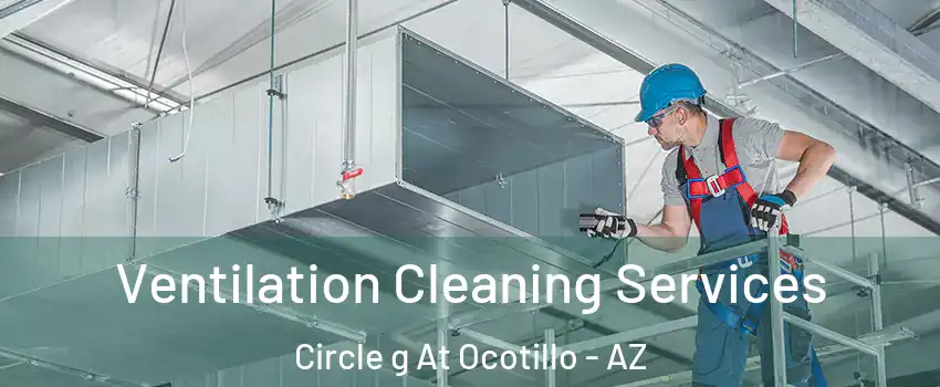 Ventilation Cleaning Services Circle g At Ocotillo - AZ