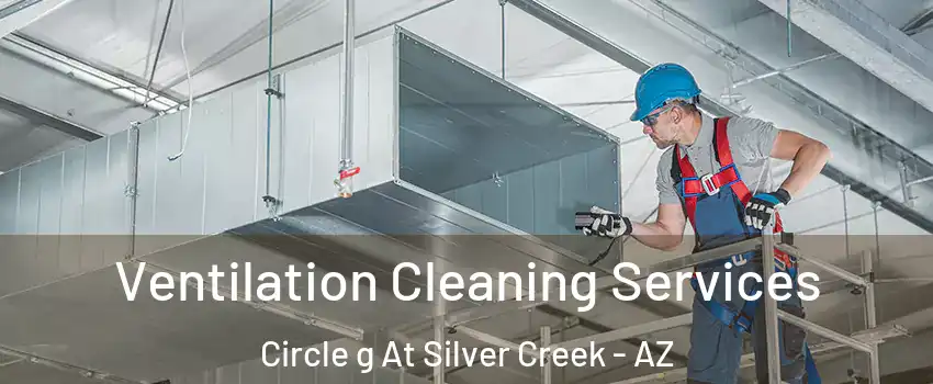 Ventilation Cleaning Services Circle g At Silver Creek - AZ