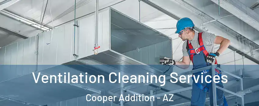 Ventilation Cleaning Services Cooper Addition - AZ