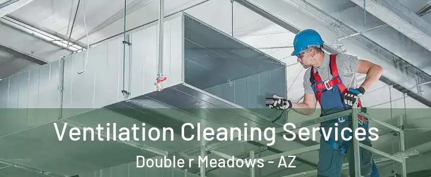Ventilation Cleaning Services Double r Meadows - AZ