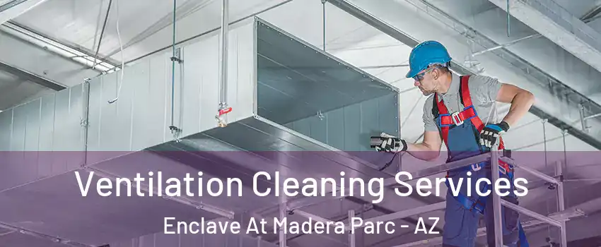 Ventilation Cleaning Services Enclave At Madera Parc - AZ
