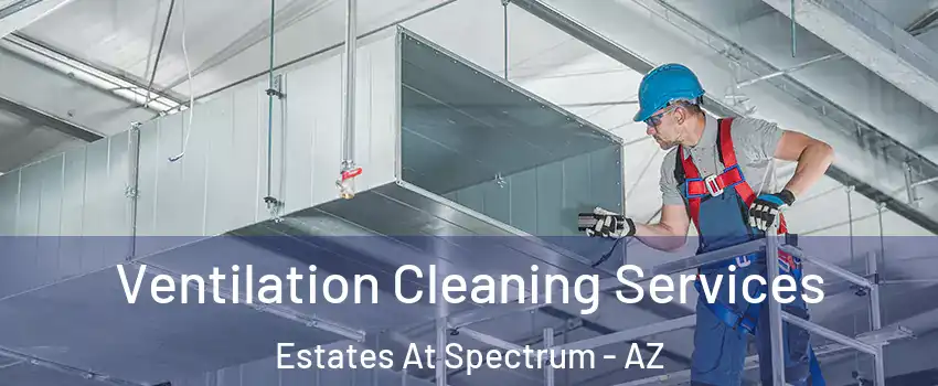 Ventilation Cleaning Services Estates At Spectrum - AZ