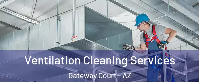 Ventilation Cleaning Services Gateway Court - AZ