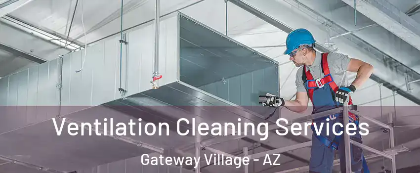 Ventilation Cleaning Services Gateway Village - AZ