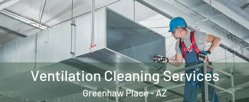 Ventilation Cleaning Services Greenhaw Place - AZ