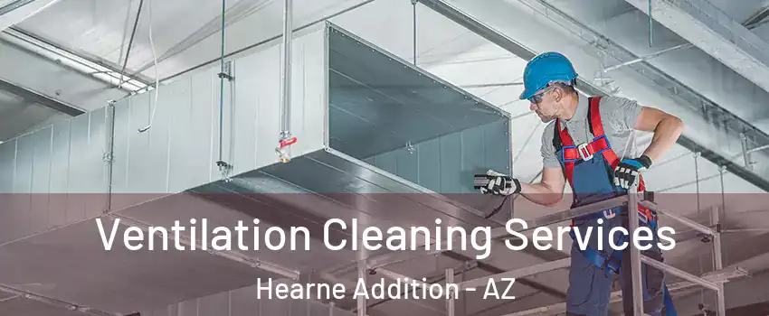 Ventilation Cleaning Services Hearne Addition - AZ