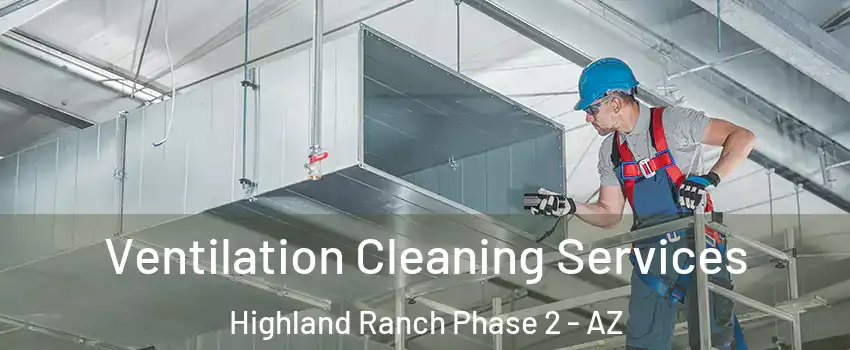 Ventilation Cleaning Services Highland Ranch Phase 2 - AZ