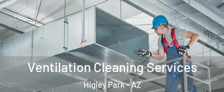 Ventilation Cleaning Services Higley Park - AZ