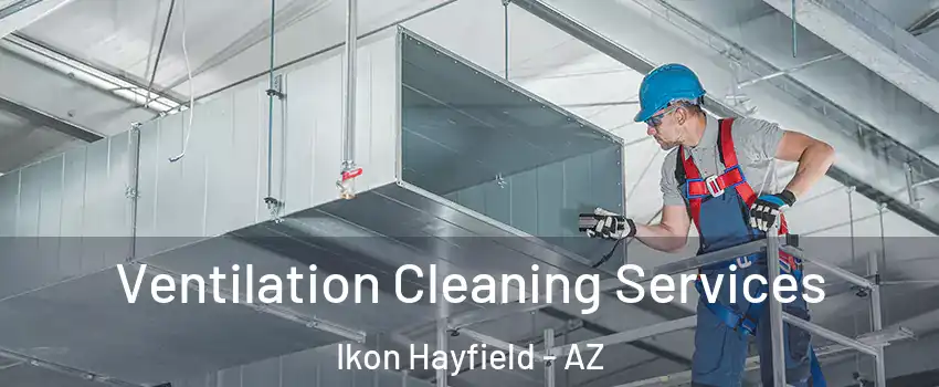 Ventilation Cleaning Services Ikon Hayfield - AZ