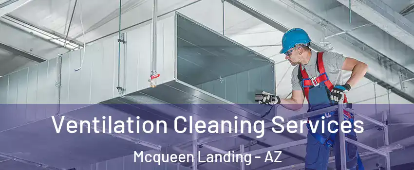 Ventilation Cleaning Services Mcqueen Landing - AZ