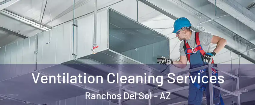 Ventilation Cleaning Services Ranchos Del Sol - AZ