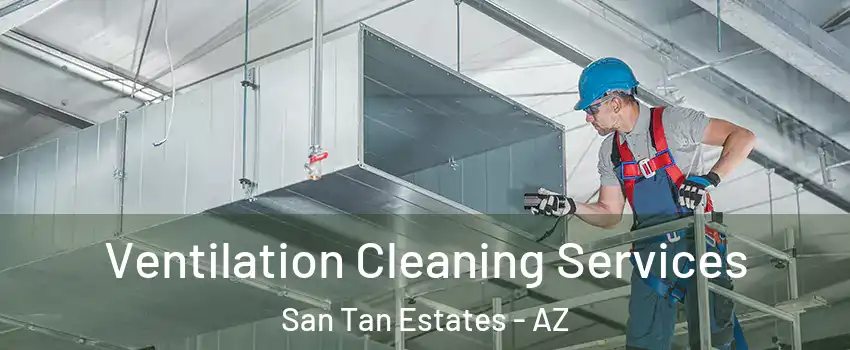 Ventilation Cleaning Services San Tan Estates - AZ