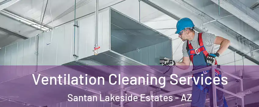 Ventilation Cleaning Services Santan Lakeside Estates - AZ