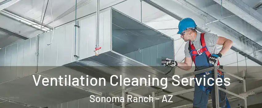 Ventilation Cleaning Services Sonoma Ranch - AZ