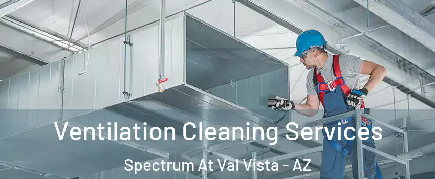 Ventilation Cleaning Services Spectrum At Val Vista - AZ