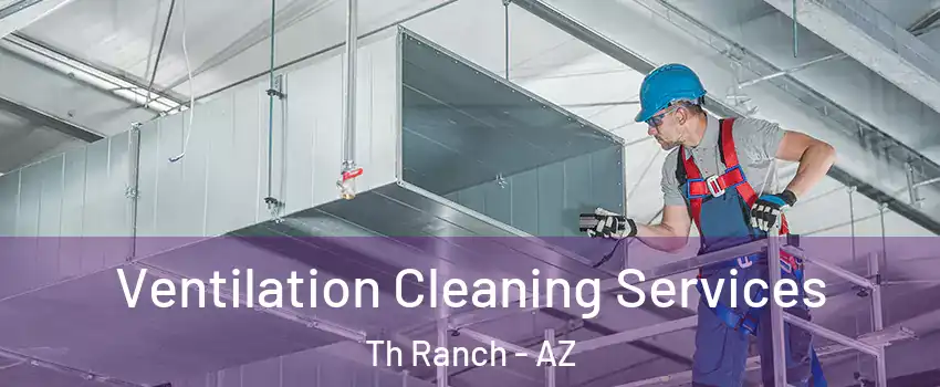 Ventilation Cleaning Services Th Ranch - AZ