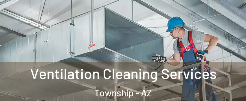 Ventilation Cleaning Services Township - AZ