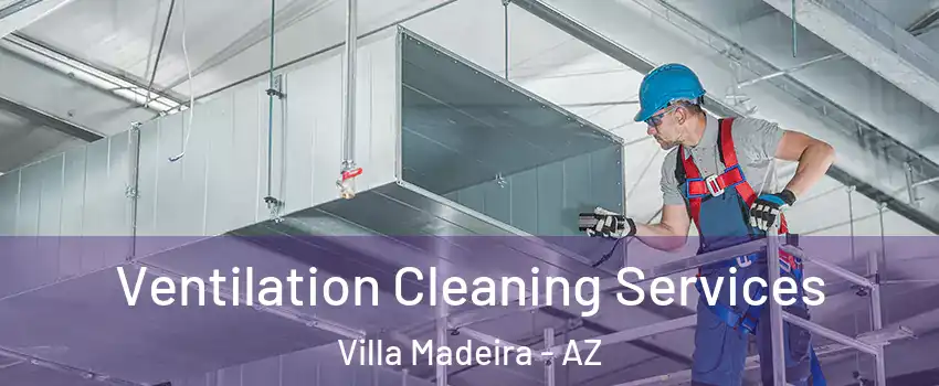 Ventilation Cleaning Services Villa Madeira - AZ