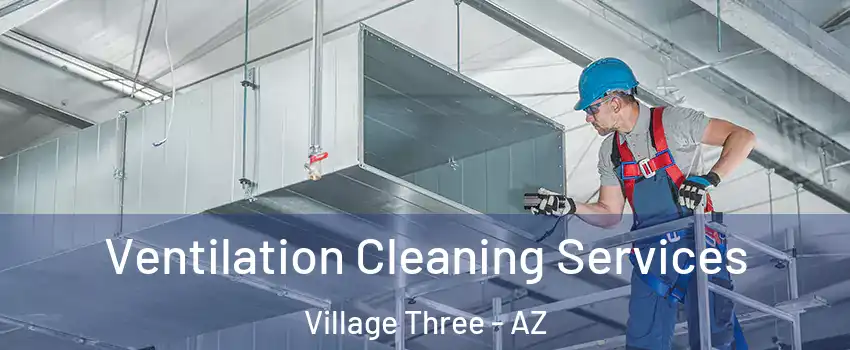 Ventilation Cleaning Services Village Three - AZ
