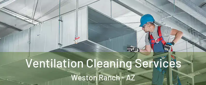 Ventilation Cleaning Services Weston Ranch - AZ