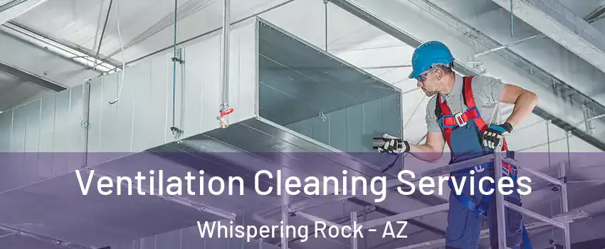 Ventilation Cleaning Services Whispering Rock - AZ