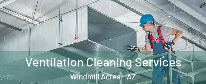 Ventilation Cleaning Services Windmill Acres - AZ