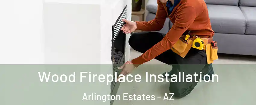 Wood Fireplace Installation Arlington Estates - AZ
