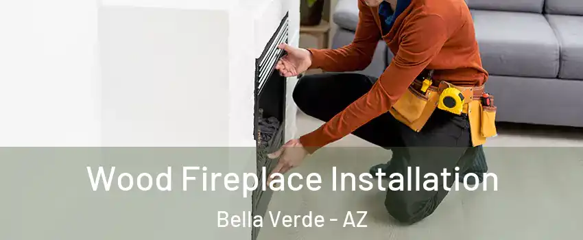 Wood Fireplace Installation Bella Verde - AZ