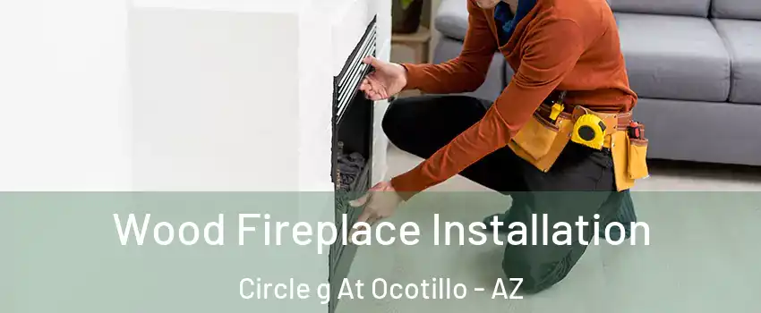 Wood Fireplace Installation Circle g At Ocotillo - AZ