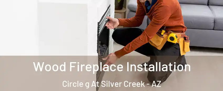 Wood Fireplace Installation Circle g At Silver Creek - AZ