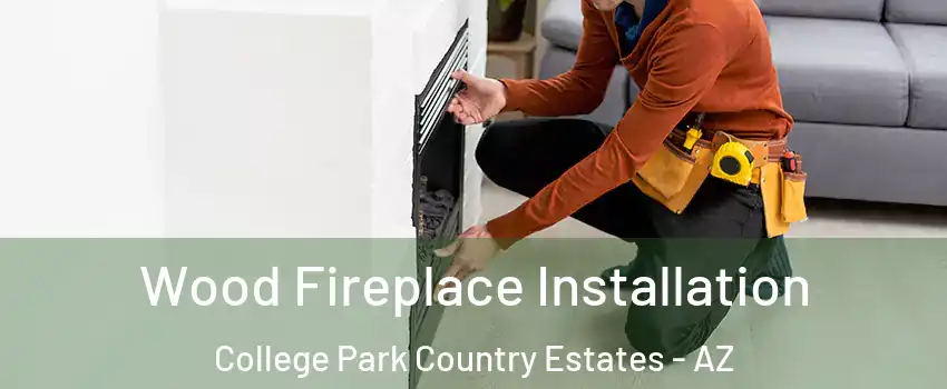 Wood Fireplace Installation College Park Country Estates - AZ